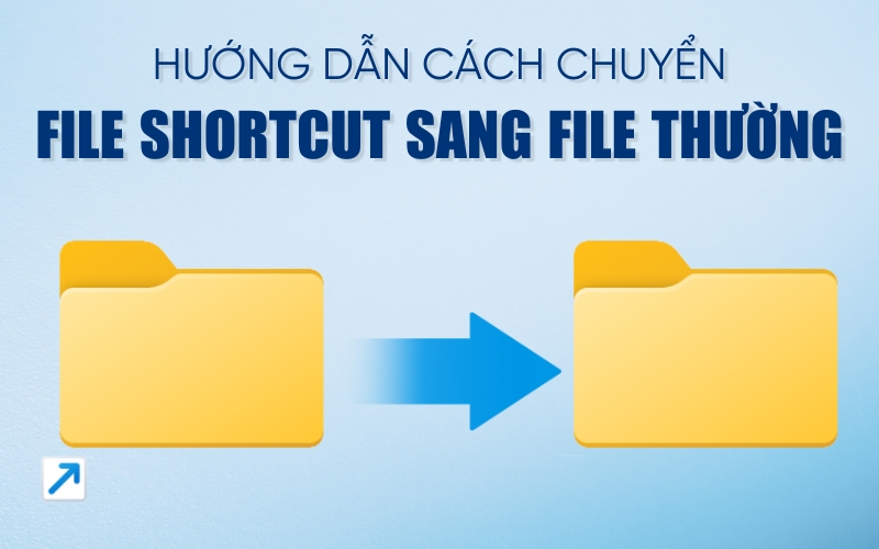 cách chuyển file shortcut sang file thường