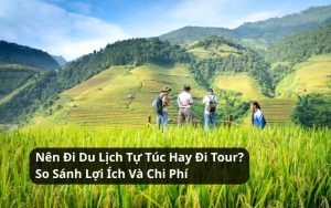 nên đi du lịch tự túc hay đi tour