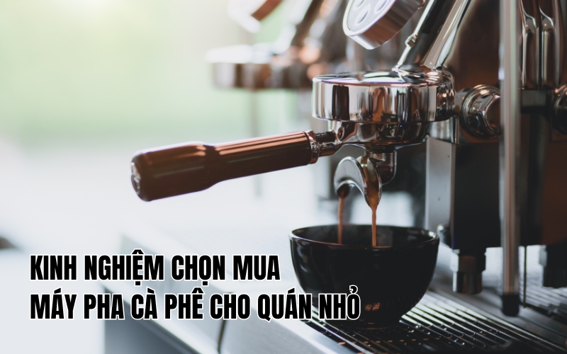 kinh nghiệm mua máy cà phê cho quán nhỏ
