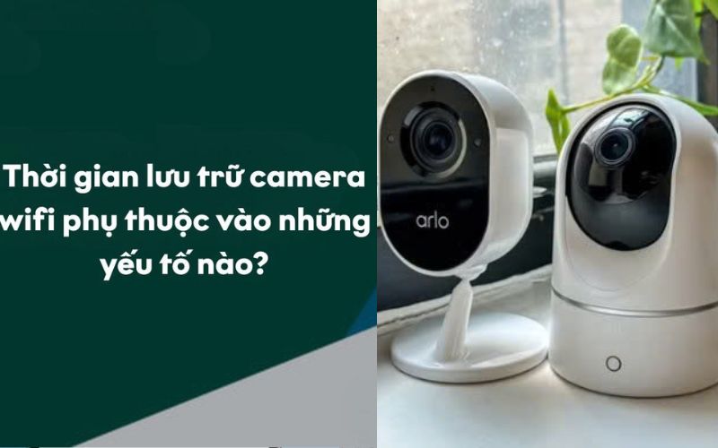 Các yếu tố ảnh hưởng đến thời gian lưu của camera không dây